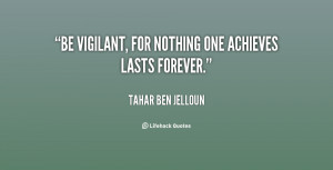 Be vigilant, for nothing one achieves lasts forever.”