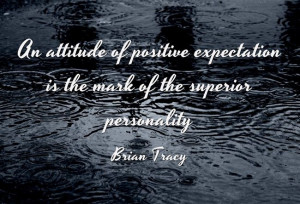 An attitude of positive expectation is the mark of the superior ...