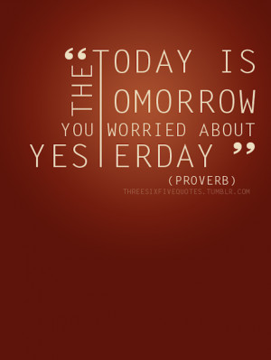 Today-Is-The-Tomorrow-You-Worried-About-Yesterday
