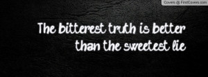 the bitterest truth is betterthan the sweetest lie , Pictures