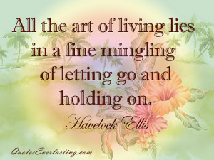 ... lies in a fine mingling of letting go and holding on.