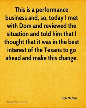 Bob McNair - This is a performance business and, so, today I met with ...