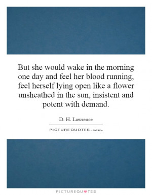 But she would wake in the morning one day and feel her blood running ...