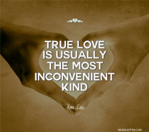Romance True Love Quotes True love is usually the most inconvenient ...
