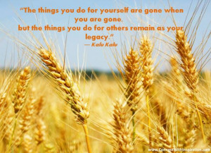 you do for yourself are gone when you are gone, but the things you do ...