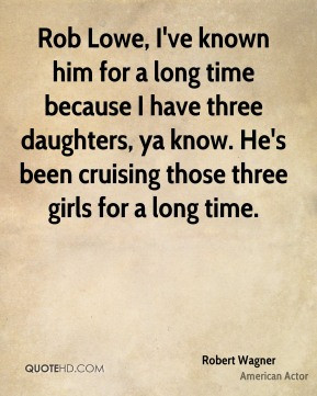 Robert Wagner Rob Lowe I 39 ve known him for a long time because I