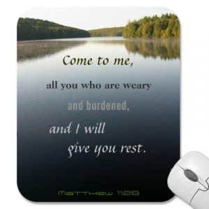 to me, all you who are weary and burdened and I will give you rest ...
