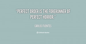 Perfect order is the forerunner of perfect horror.”