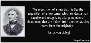The acquisition of a new truth is like the acquisition of a new sense ...