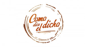 Como Dice el Dicho (As The Saying Goes)