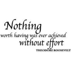 Nothing worth having... Teddy Roosevelt quote