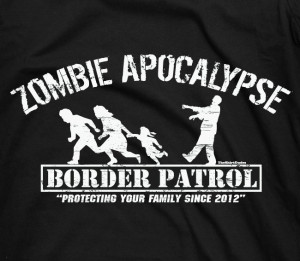 Zombie Apocalypse Border Patrol 2012 - humor tee t-shirt. $14.95, via ...