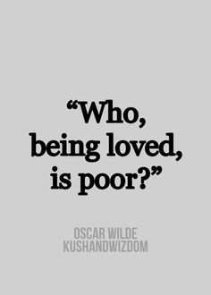 Who, being loved, is poor? -Oscar Wilde #quote More