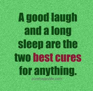 Positive Quote: A good laugh and a long sleep are the two best…