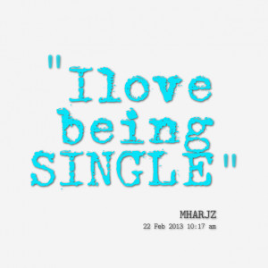 Quotes About Being Single And Loving It Quotes i love being single