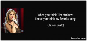 When you think Tim McGraw, I hope you think my favorite song. - Taylor ...