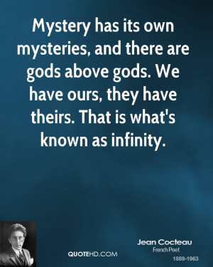 Mystery has its own mysteries, and there are gods above gods. We have ...
