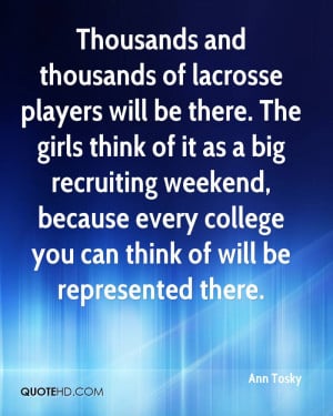 Thousands and thousands of lacrosse players will be there. The girls ...