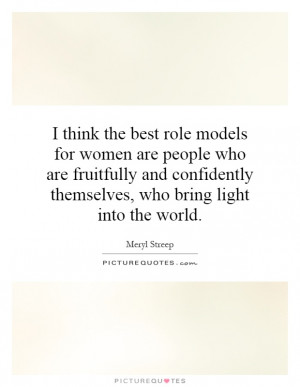 think the best role models for women are people who are fruitfully ...