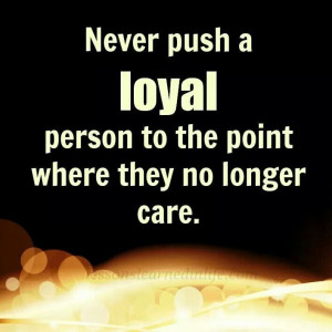 Never Push A Loyal Person Quotes. QuotesGram
