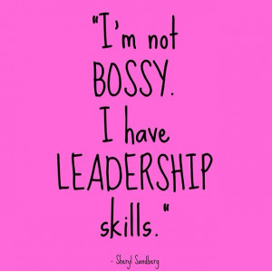not bossy. i have leadership skills sheryl sandberg quote ...