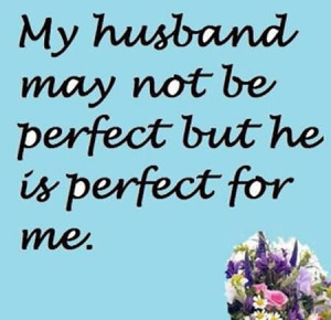 My Husband May Not Be Perfect But He Is Perfect For Me - Wife Quote