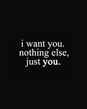 want you nothing else just you