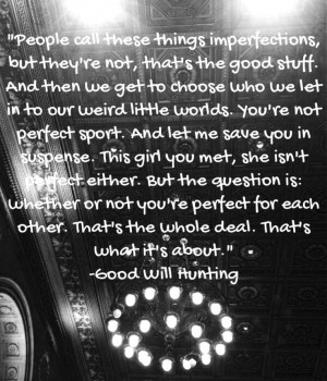 Good Will Hunting quote. Imperfections. Love.