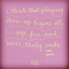 Playing dress-up never truly ends. Kate Spade Quote Preppy Handwritten ...
