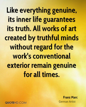 Like everything genuine, its inner life guarantees its truth. All ...