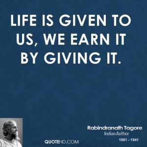 Life is given to us, we earn it by giving it.