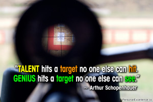 Talent hits a target no one else can hit. Genius hits a target no one ...