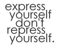Express yourself don't repress yourself