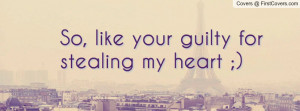 so , Pictures , like your guilty for stealing my heart ;) , Pictures