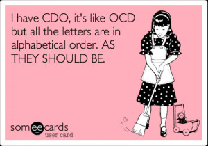 Funny Confession Ecard: I have CDO, it's like OCD but all the letters ...