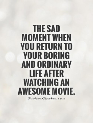 Quotes My Life Is Boring ~ The Sad Moment When You Return To Your ...