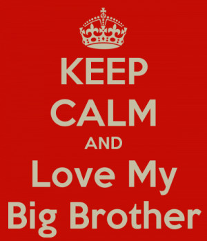 keep calm and love my big brother.- for my dope big brother Scott