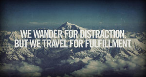 We wander for distraction. But we travel for fulfillment. “