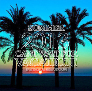 Express yourself with this Summer 2013 Cant Wait For Vacation Quote ...