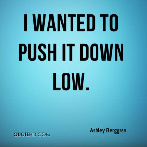 wanted to push it down low.