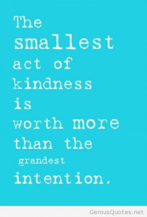 ... Kindness Is Worth More Than The Grandest Intention - Kindness Quotes