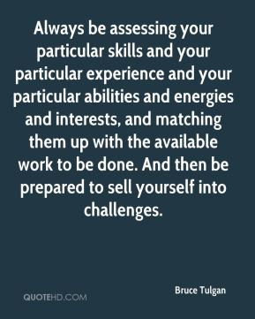 Bruce Tulgan - Always be assessing your particular skills and your ...
