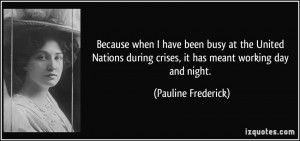 ... during crises, it has meant working day and night. - Pauline Frederick