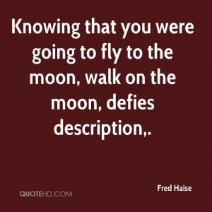 ... were going to fly to the moon, walk on the moon, defies description
