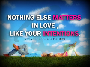 Nothing else matters in love like your intentions.-Rohan Rathore image ...