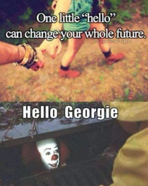 One little hello can change your whole future, hello georgie