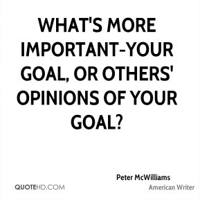 ... - What's more important-your goal, or others' opinions of your goal