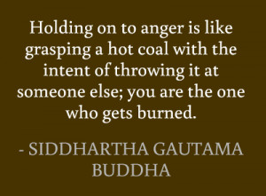 Holding on to anger is like grasping a hot coal