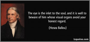 The eye is the inlet to the soul, and it is well to beware of him ...
