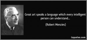 Great art speaks a language which every intelligent person can ...